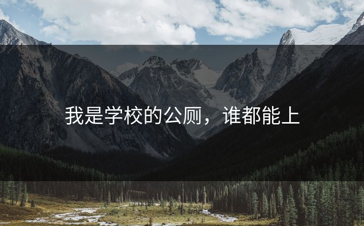 我是学校的公厕，谁都能上