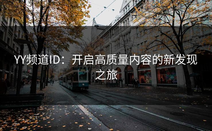 YY频道ID：开启高质量内容的新发现之旅