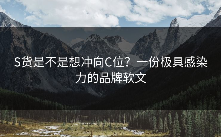 S货是不是想冲向C位？一份极具感染力的品牌软文