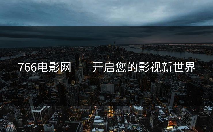 766电影网——开启您的影视新世界